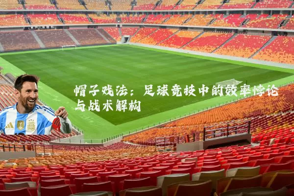 帽子戏法：足球竞技中的效率悖论与战术解构