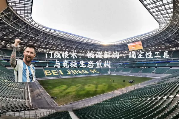门线技术:被误解的「确定性工具」与竞技生态重构