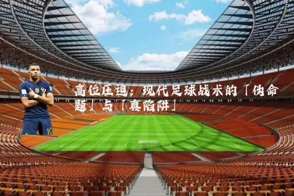 高位压迫:现代足球战术的「伪命题」与「真陷阱」